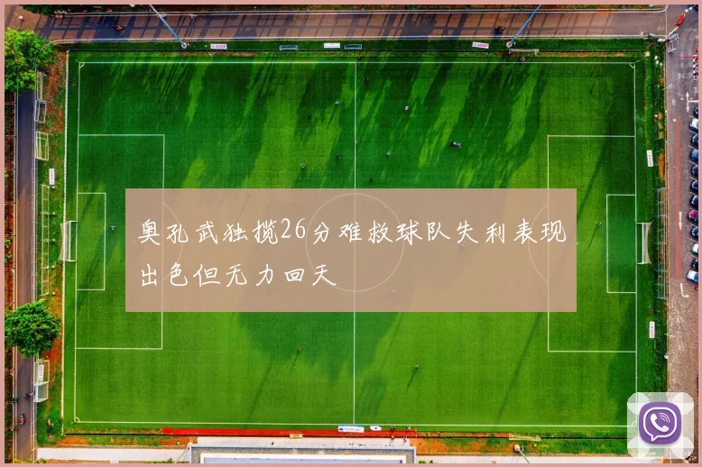 奥孔武独揽26分难救球队失利表现出色但无力回天